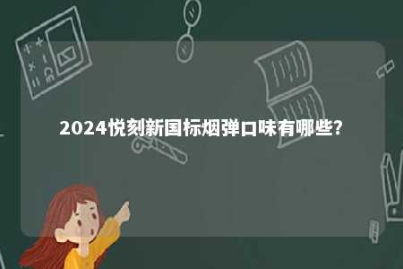 2024悦刻新国标烟弹口味有哪些？ 